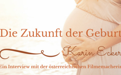 Die Zukunft der Geburt: Ein Interview mit der Filmemacherin Karin Ecker
