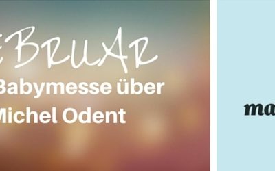 Der Februar – Von Babymesse bis Michel Odent…