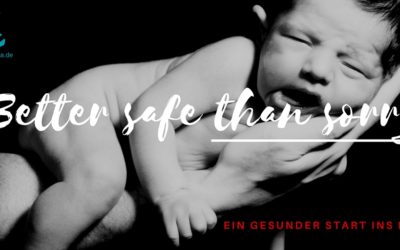 Better safe than sorry – Ein sicherer Start ins Leben